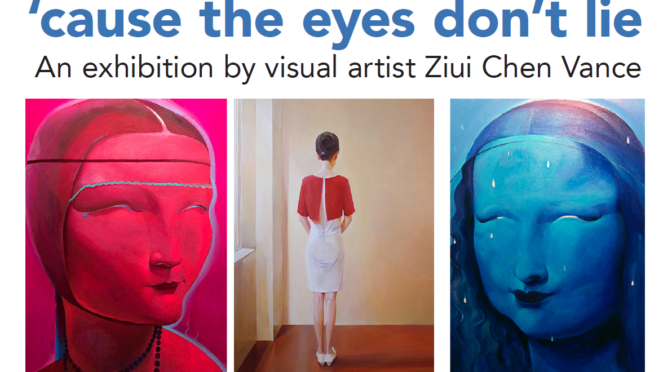 ’cause the eyes don’t lie – Ziui Chen Vance Exhibit